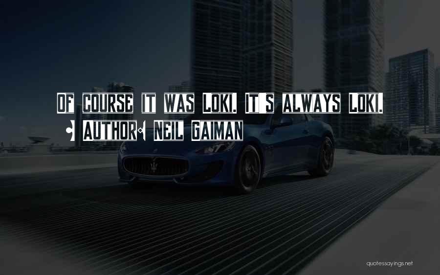 Neil Gaiman Quotes: Of Course It Was Loki. It's Always Loki.