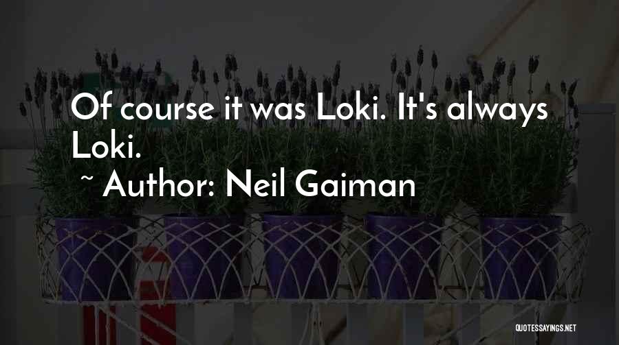 Neil Gaiman Quotes: Of Course It Was Loki. It's Always Loki.