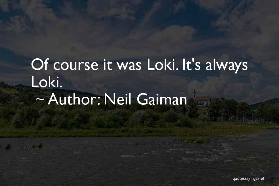 Neil Gaiman Quotes: Of Course It Was Loki. It's Always Loki.