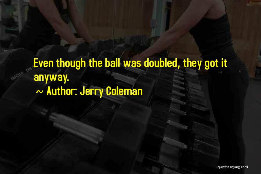 Jerry Coleman Quotes: Even Though The Ball Was Doubled, They Got It Anyway.