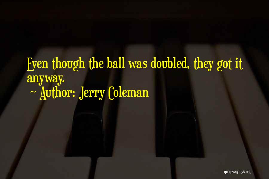 Jerry Coleman Quotes: Even Though The Ball Was Doubled, They Got It Anyway.