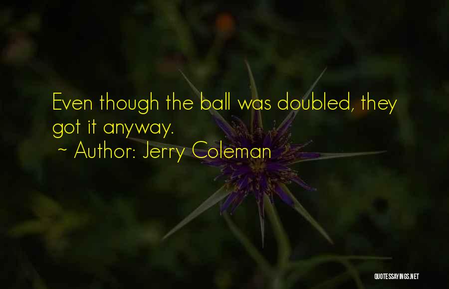 Jerry Coleman Quotes: Even Though The Ball Was Doubled, They Got It Anyway.