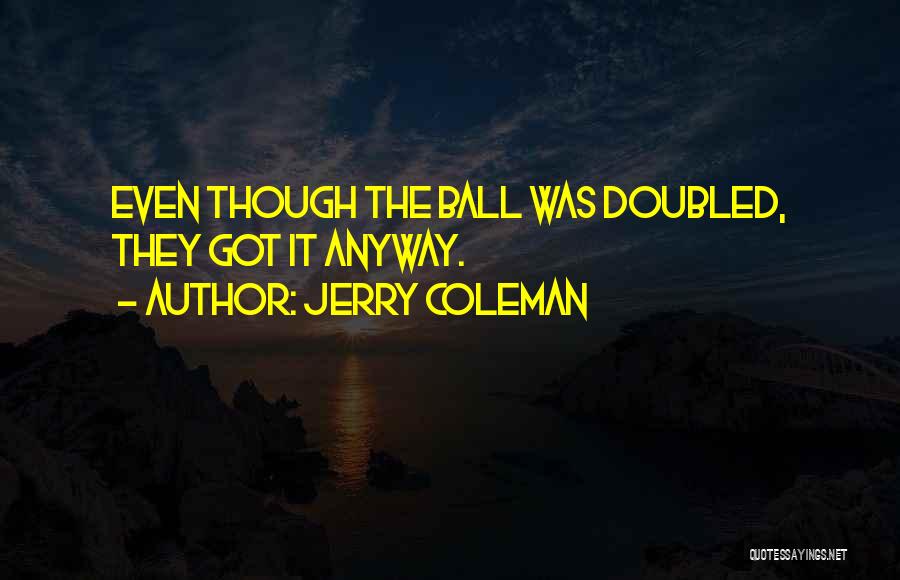 Jerry Coleman Quotes: Even Though The Ball Was Doubled, They Got It Anyway.