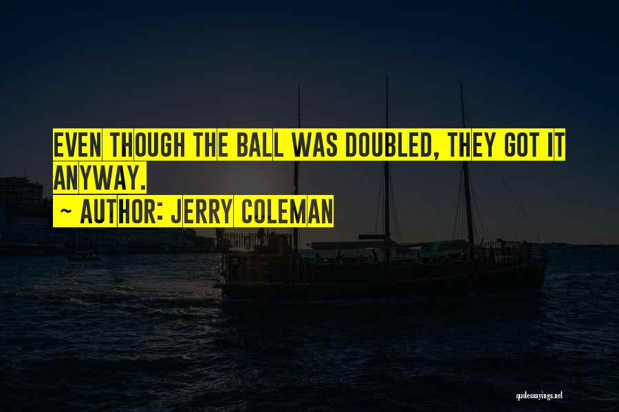 Jerry Coleman Quotes: Even Though The Ball Was Doubled, They Got It Anyway.