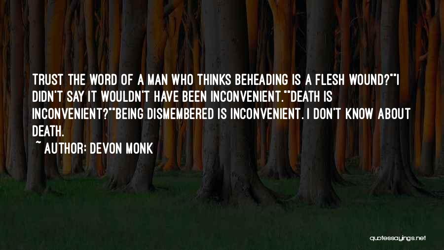 Devon Monk Quotes: Trust The Word Of A Man Who Thinks Beheading Is A Flesh Wound?i Didn't Say It Wouldn't Have Been Inconvenient.death