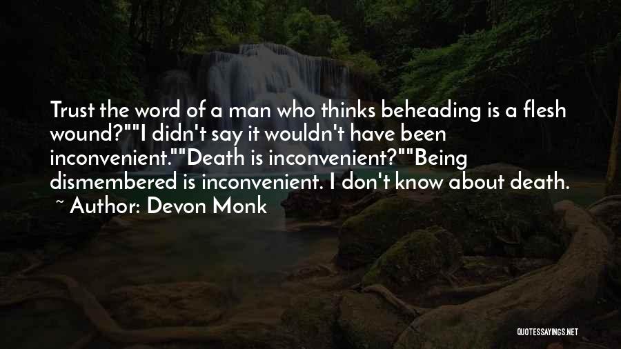 Devon Monk Quotes: Trust The Word Of A Man Who Thinks Beheading Is A Flesh Wound?i Didn't Say It Wouldn't Have Been Inconvenient.death