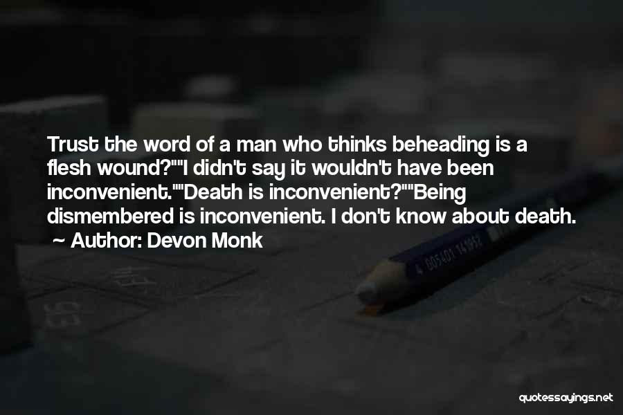 Devon Monk Quotes: Trust The Word Of A Man Who Thinks Beheading Is A Flesh Wound?i Didn't Say It Wouldn't Have Been Inconvenient.death
