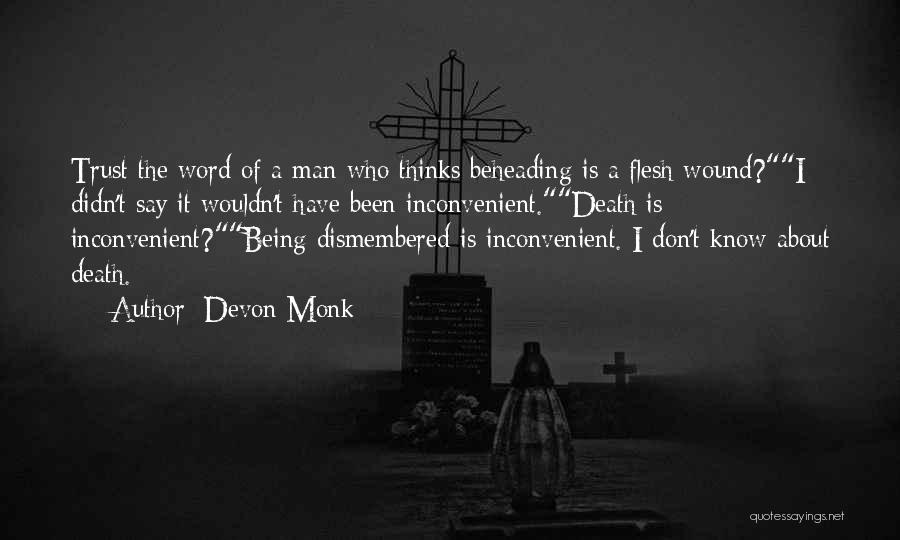 Devon Monk Quotes: Trust The Word Of A Man Who Thinks Beheading Is A Flesh Wound?i Didn't Say It Wouldn't Have Been Inconvenient.death