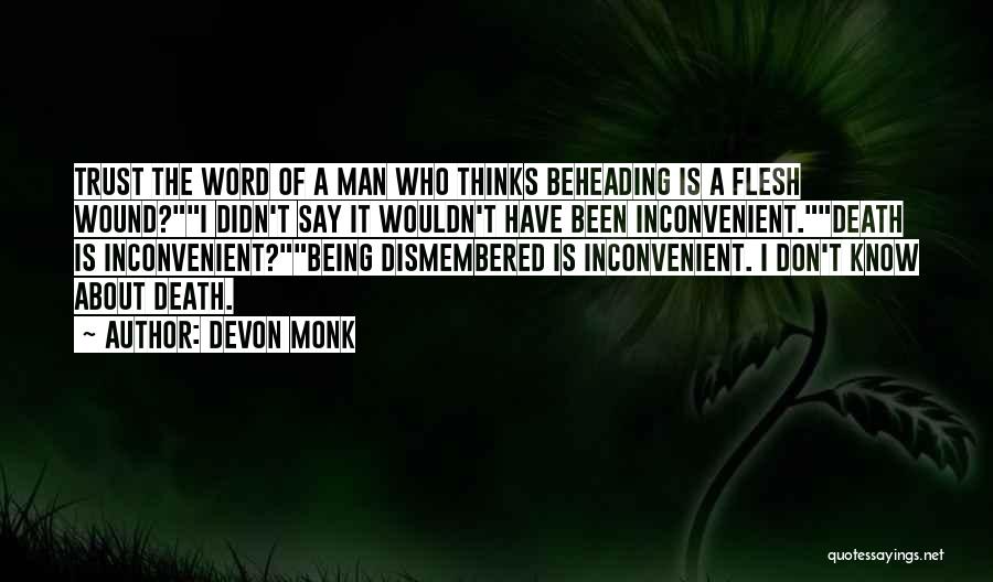 Devon Monk Quotes: Trust The Word Of A Man Who Thinks Beheading Is A Flesh Wound?i Didn't Say It Wouldn't Have Been Inconvenient.death