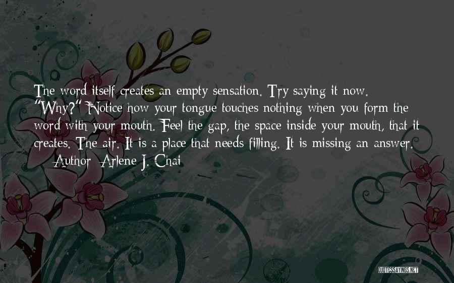 Arlene J. Chai Quotes: The Word Itself Creates An Empty Sensation. Try Saying It Now. Why? Notice How Your Tongue Touches Nothing When You