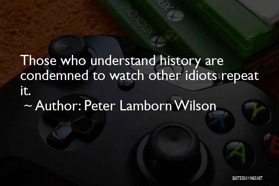 Peter Lamborn Wilson Quotes: Those Who Understand History Are Condemned To Watch Other Idiots Repeat It.