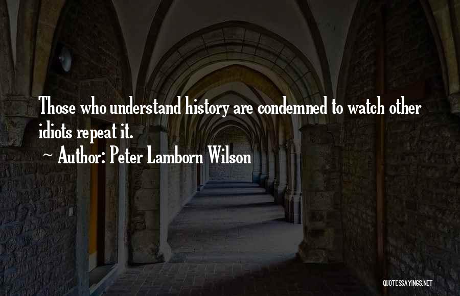 Peter Lamborn Wilson Quotes: Those Who Understand History Are Condemned To Watch Other Idiots Repeat It.