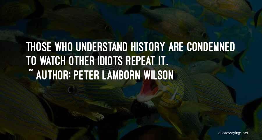 Peter Lamborn Wilson Quotes: Those Who Understand History Are Condemned To Watch Other Idiots Repeat It.