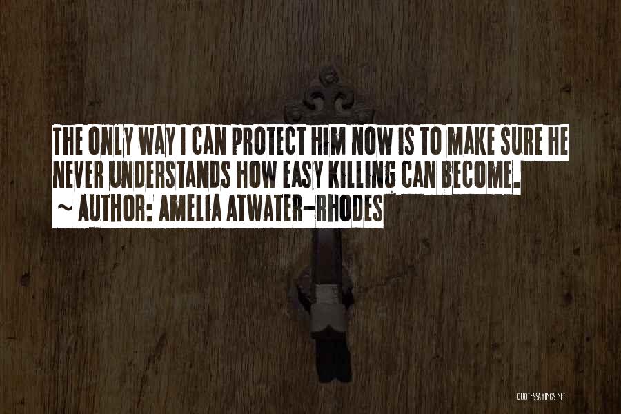 Amelia Atwater-Rhodes Quotes: The Only Way I Can Protect Him Now Is To Make Sure He Never Understands How Easy Killing Can Become.