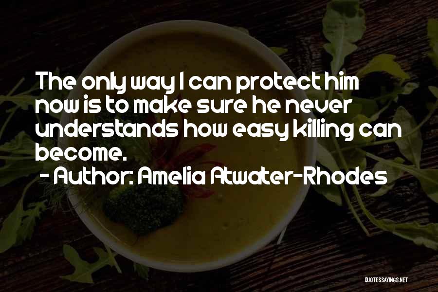 Amelia Atwater-Rhodes Quotes: The Only Way I Can Protect Him Now Is To Make Sure He Never Understands How Easy Killing Can Become.
