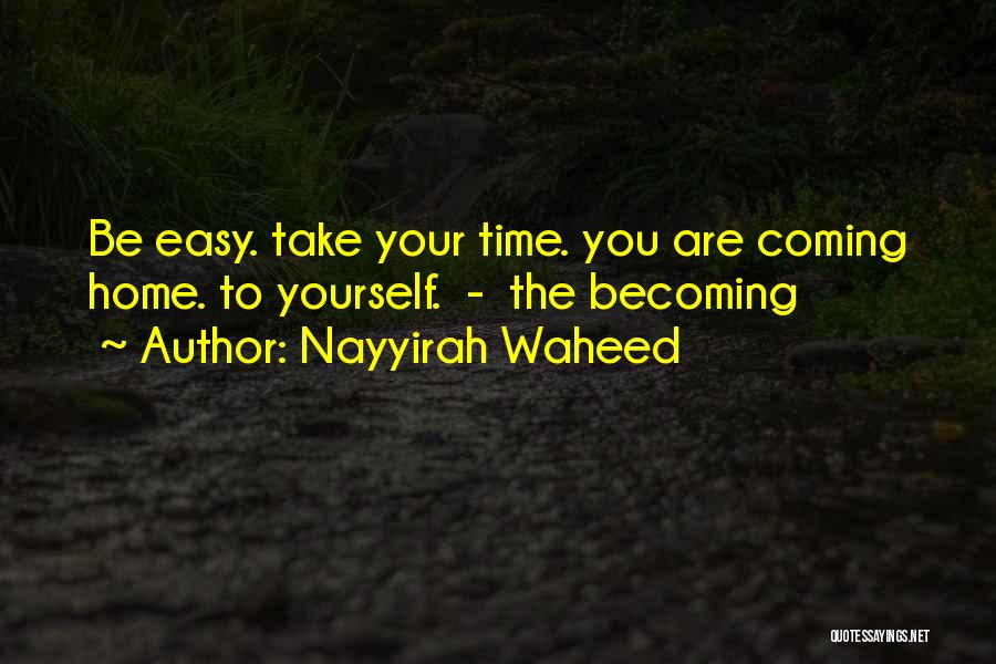 Nayyirah Waheed Quotes: Be Easy. Take Your Time. You Are Coming Home. To Yourself. - The Becoming