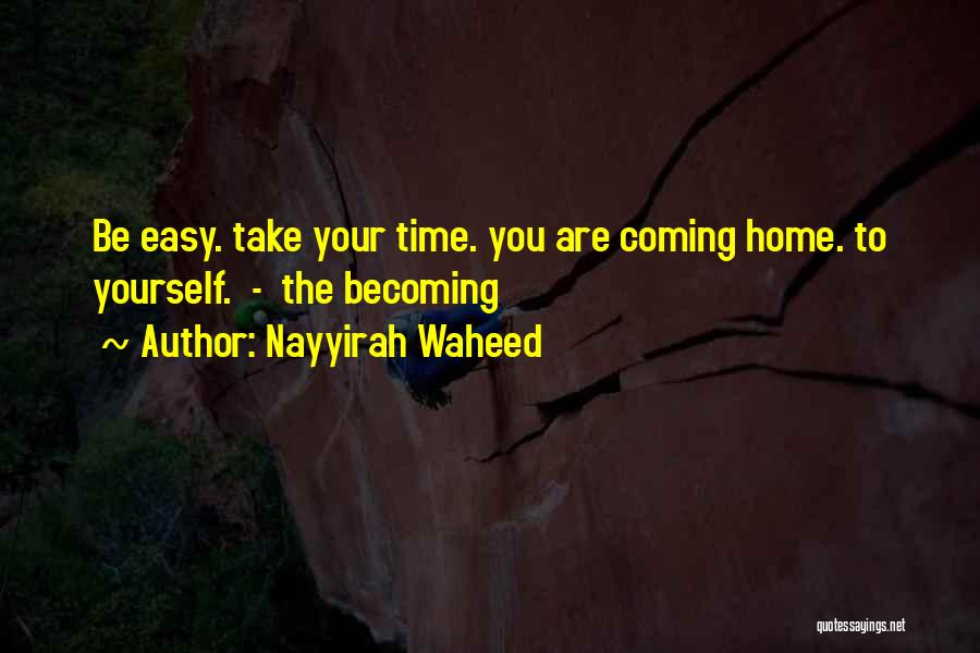 Nayyirah Waheed Quotes: Be Easy. Take Your Time. You Are Coming Home. To Yourself. - The Becoming