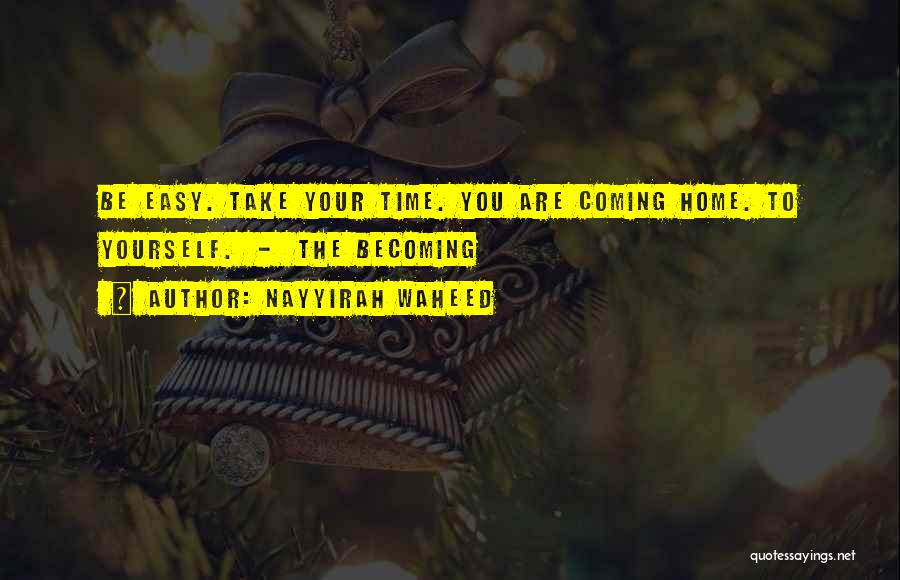 Nayyirah Waheed Quotes: Be Easy. Take Your Time. You Are Coming Home. To Yourself. - The Becoming