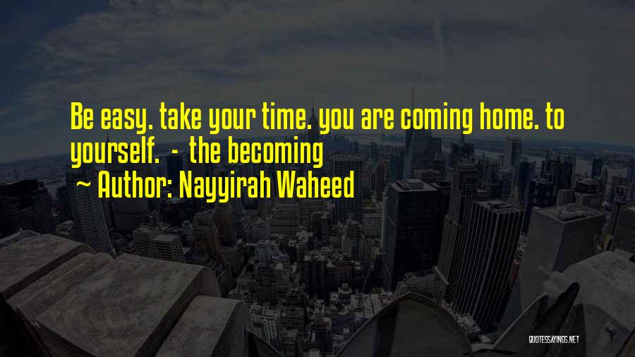 Nayyirah Waheed Quotes: Be Easy. Take Your Time. You Are Coming Home. To Yourself. - The Becoming