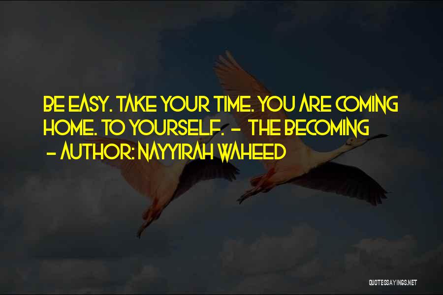 Nayyirah Waheed Quotes: Be Easy. Take Your Time. You Are Coming Home. To Yourself. - The Becoming