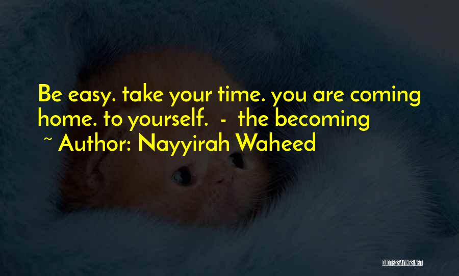 Nayyirah Waheed Quotes: Be Easy. Take Your Time. You Are Coming Home. To Yourself. - The Becoming