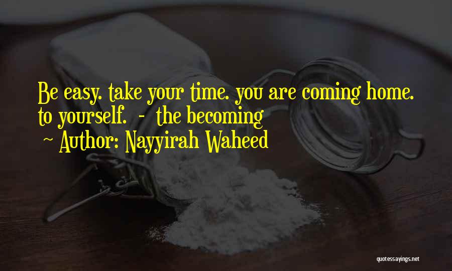 Nayyirah Waheed Quotes: Be Easy. Take Your Time. You Are Coming Home. To Yourself. - The Becoming