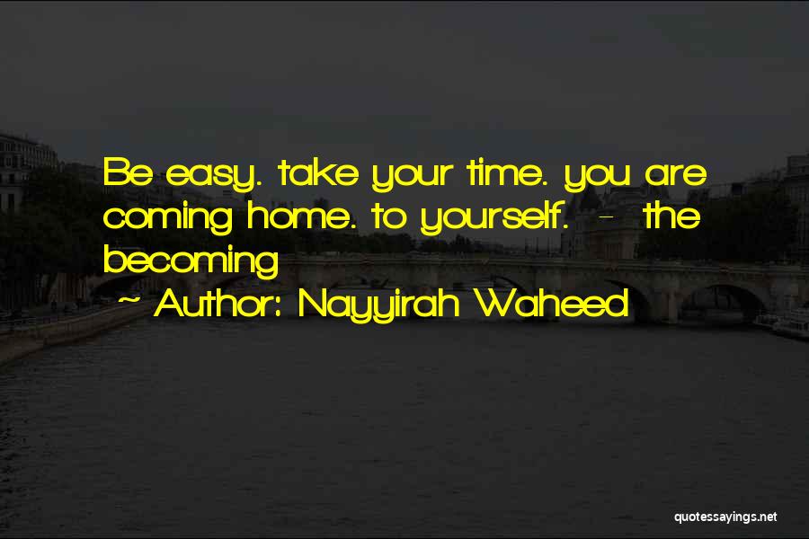 Nayyirah Waheed Quotes: Be Easy. Take Your Time. You Are Coming Home. To Yourself. - The Becoming