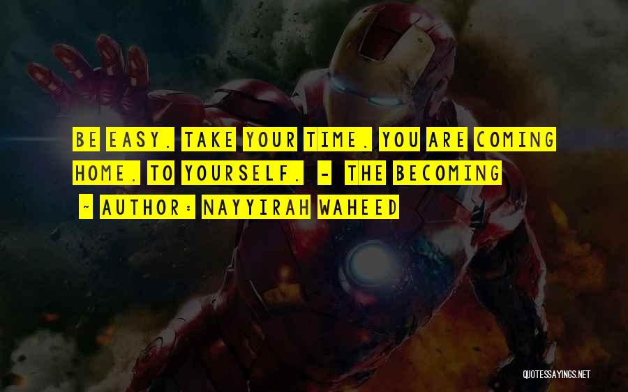 Nayyirah Waheed Quotes: Be Easy. Take Your Time. You Are Coming Home. To Yourself. - The Becoming