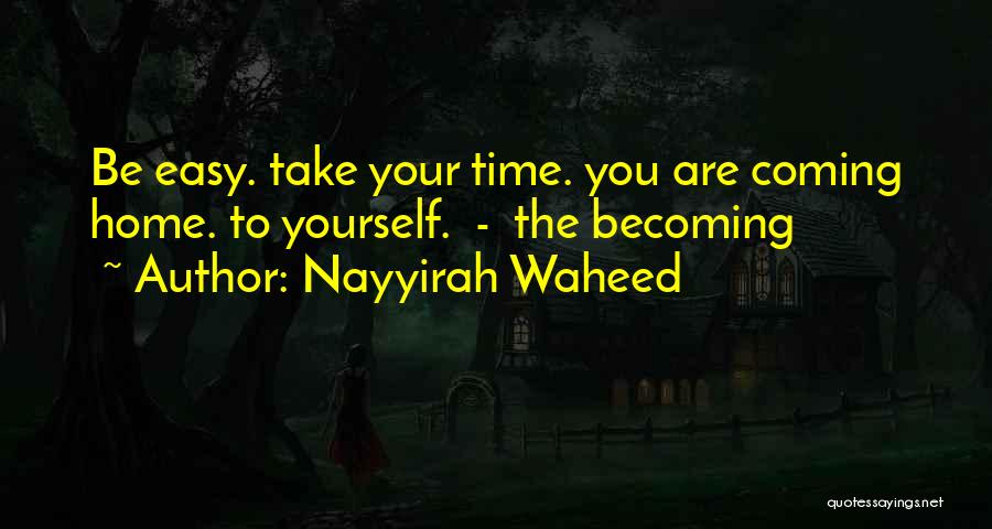 Nayyirah Waheed Quotes: Be Easy. Take Your Time. You Are Coming Home. To Yourself. - The Becoming