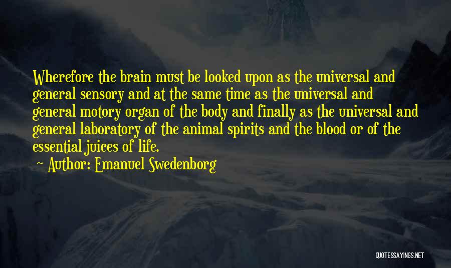 Emanuel Swedenborg Quotes: Wherefore The Brain Must Be Looked Upon As The Universal And General Sensory And At The Same Time As The