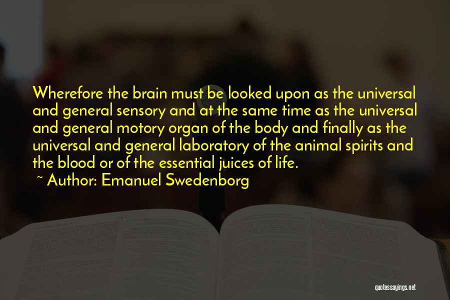 Emanuel Swedenborg Quotes: Wherefore The Brain Must Be Looked Upon As The Universal And General Sensory And At The Same Time As The