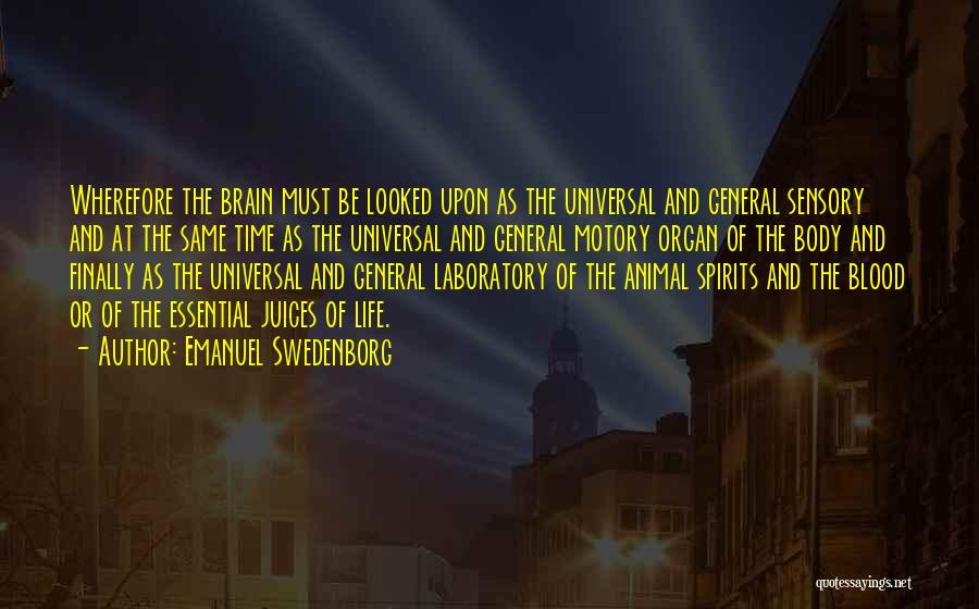 Emanuel Swedenborg Quotes: Wherefore The Brain Must Be Looked Upon As The Universal And General Sensory And At The Same Time As The