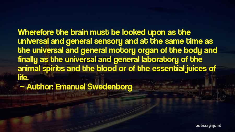 Emanuel Swedenborg Quotes: Wherefore The Brain Must Be Looked Upon As The Universal And General Sensory And At The Same Time As The