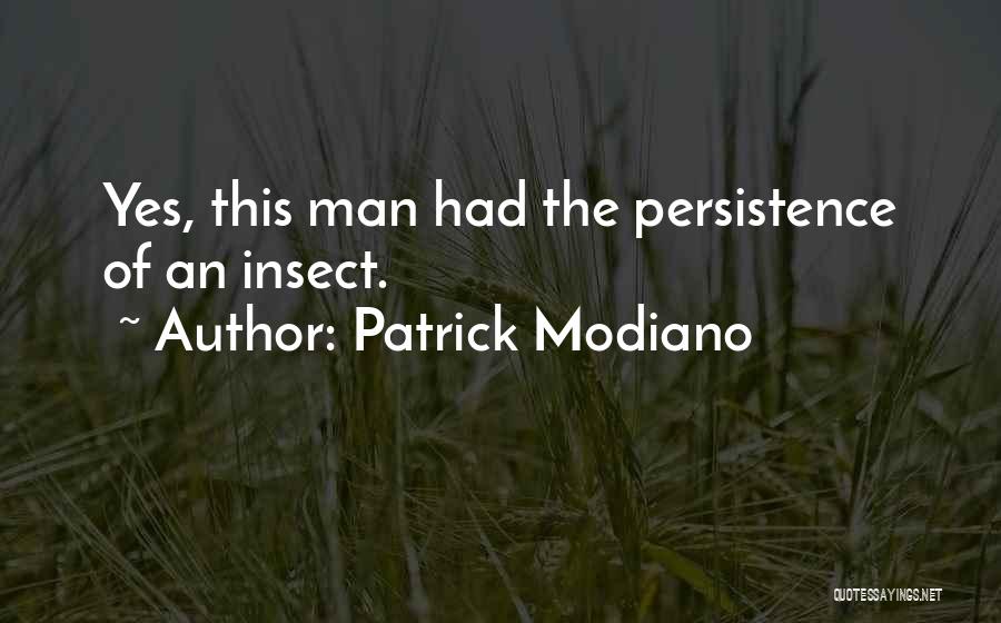 Patrick Modiano Quotes: Yes, This Man Had The Persistence Of An Insect.