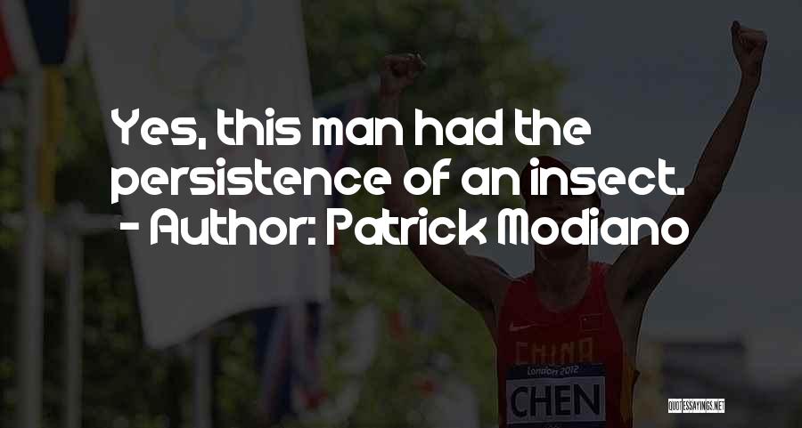 Patrick Modiano Quotes: Yes, This Man Had The Persistence Of An Insect.