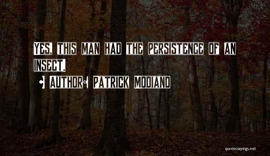 Patrick Modiano Quotes: Yes, This Man Had The Persistence Of An Insect.