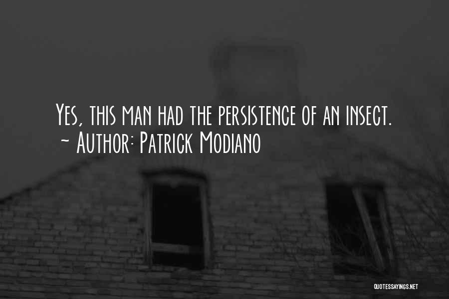 Patrick Modiano Quotes: Yes, This Man Had The Persistence Of An Insect.