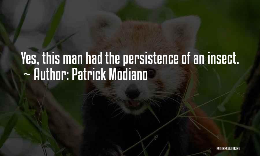 Patrick Modiano Quotes: Yes, This Man Had The Persistence Of An Insect.