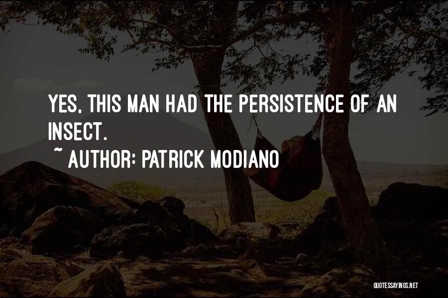 Patrick Modiano Quotes: Yes, This Man Had The Persistence Of An Insect.