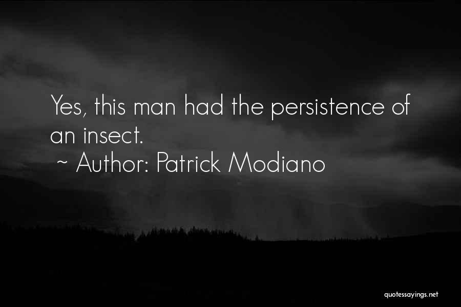 Patrick Modiano Quotes: Yes, This Man Had The Persistence Of An Insect.