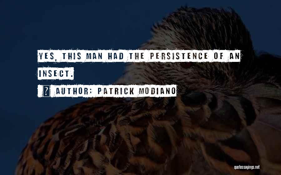 Patrick Modiano Quotes: Yes, This Man Had The Persistence Of An Insect.