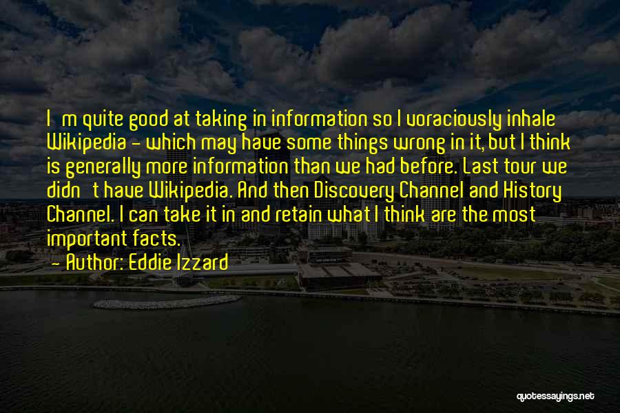 Eddie Izzard Quotes: I'm Quite Good At Taking In Information So I Voraciously Inhale Wikipedia - Which May Have Some Things Wrong In