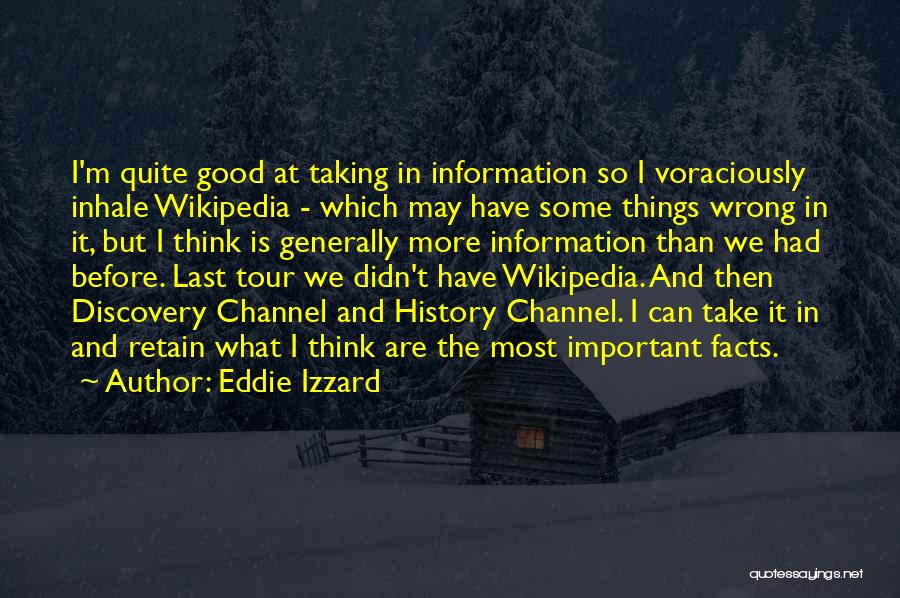 Eddie Izzard Quotes: I'm Quite Good At Taking In Information So I Voraciously Inhale Wikipedia - Which May Have Some Things Wrong In