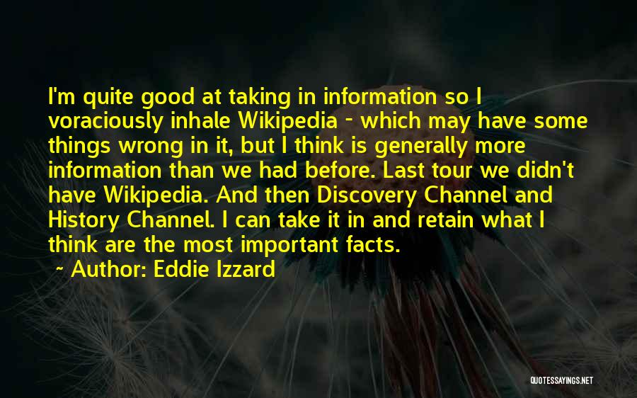 Eddie Izzard Quotes: I'm Quite Good At Taking In Information So I Voraciously Inhale Wikipedia - Which May Have Some Things Wrong In