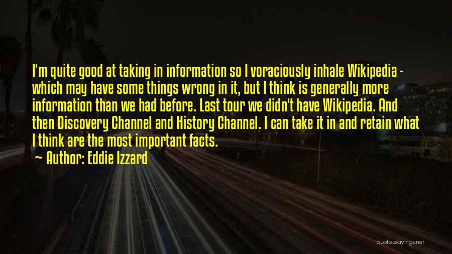 Eddie Izzard Quotes: I'm Quite Good At Taking In Information So I Voraciously Inhale Wikipedia - Which May Have Some Things Wrong In