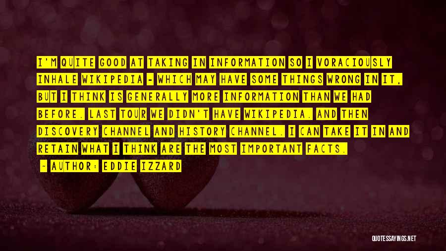 Eddie Izzard Quotes: I'm Quite Good At Taking In Information So I Voraciously Inhale Wikipedia - Which May Have Some Things Wrong In