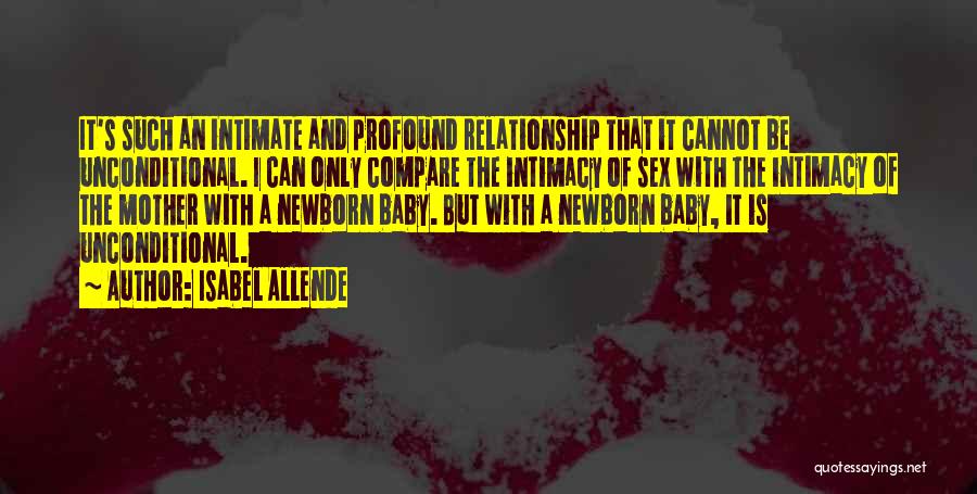 Isabel Allende Quotes: It's Such An Intimate And Profound Relationship That It Cannot Be Unconditional. I Can Only Compare The Intimacy Of Sex