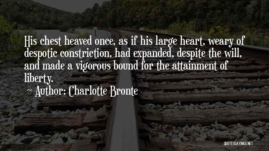 Charlotte Bronte Quotes: His Chest Heaved Once, As If His Large Heart, Weary Of Despotic Constriction, Had Expanded, Despite The Will, And Made