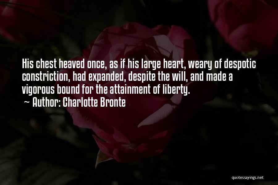 Charlotte Bronte Quotes: His Chest Heaved Once, As If His Large Heart, Weary Of Despotic Constriction, Had Expanded, Despite The Will, And Made