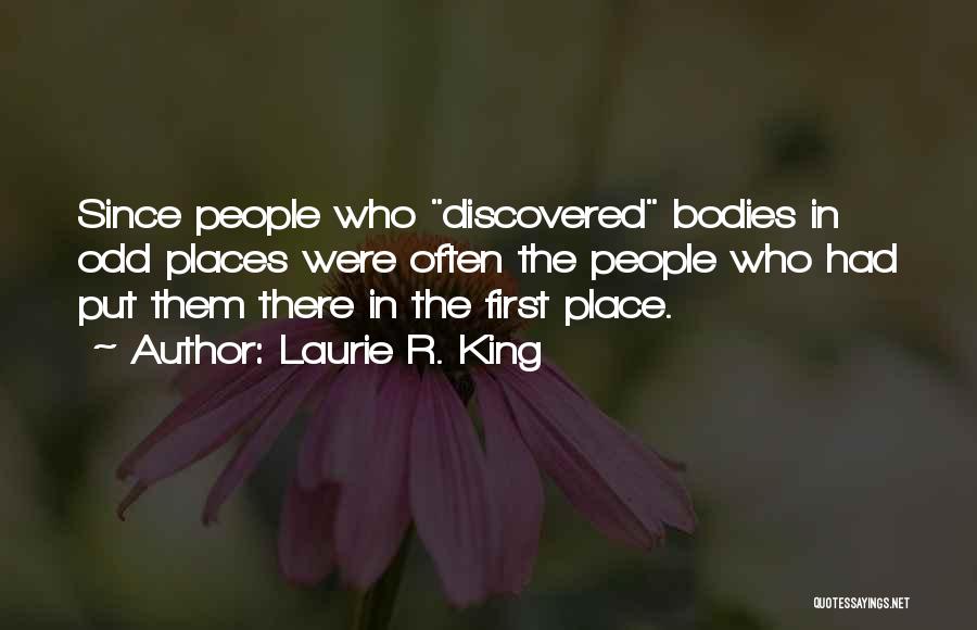 Laurie R. King Quotes: Since People Who Discovered Bodies In Odd Places Were Often The People Who Had Put Them There In The First